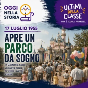 17 Luglio 1955: apre Disneyland, il primo parco a tema al mondo – Oggi nella storia