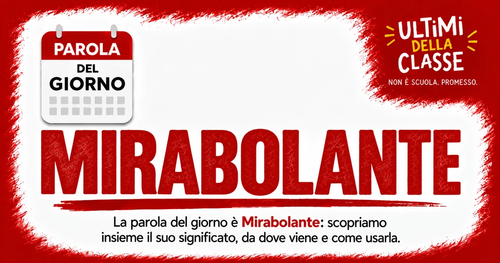 Parola del giorno Mirabolante: significato, origine e uso — Ultimi della Classe